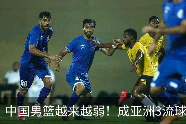 中国男篮越来越弱！成亚洲3流球队，归化要求多，长期搞集训，打逆时代篮球！