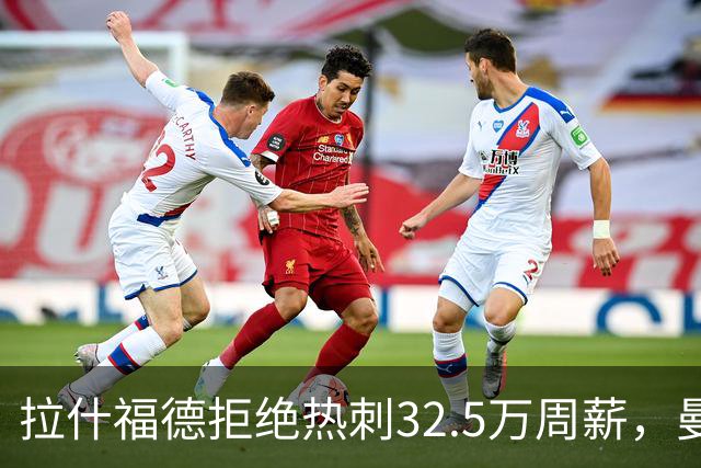 拉什福德拒绝热刺32.5万周薪，曼联2500万卖不掉！世界杯首发反被骂