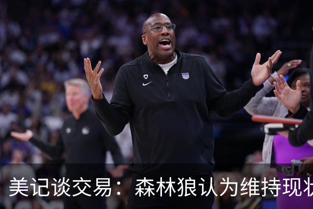 美记谈交易：森林狼认为维持现状无法争冠 三球是为数不多纯控卫